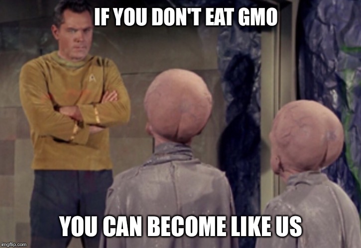 Star Trek Aliens | IF YOU DON'T EAT GMO YOU CAN BECOME LIKE US | image tagged in star trek aliens | made w/ Imgflip meme maker