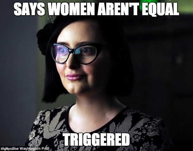 triggered | SAYS WOMEN AREN'T EQUAL; TRIGGERED | image tagged in triggered | made w/ Imgflip meme maker