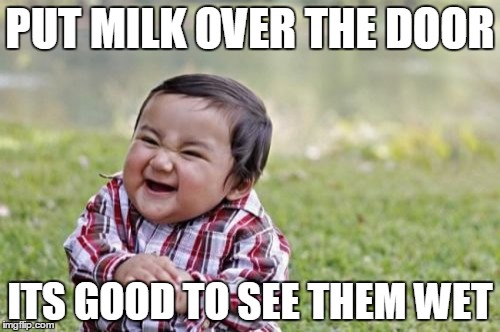 Evil Toddler Meme | PUT MILK OVER THE DOOR; ITS GOOD TO SEE THEM WET | image tagged in memes,evil toddler | made w/ Imgflip meme maker