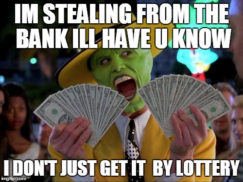 Money Money Meme | IM STEALING FROM THE BANK ILL HAVE U KNOW; I DON'T JUST GET IT  BY LOTTERY | image tagged in memes,money money | made w/ Imgflip meme maker