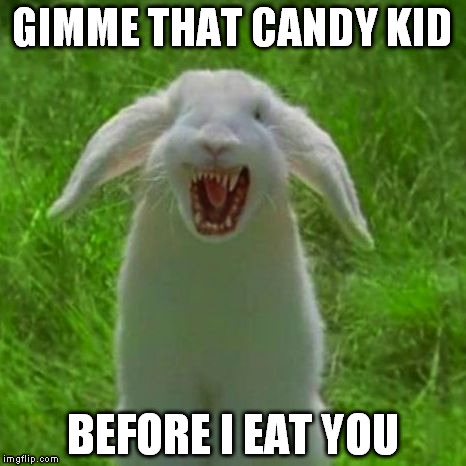 The Easter Bunny is vicious!  | GIMME THAT CANDY KID; BEFORE I EAT YOU | image tagged in creepy easter bunny,nefarious bunny,lol,angry bunny | made w/ Imgflip meme maker