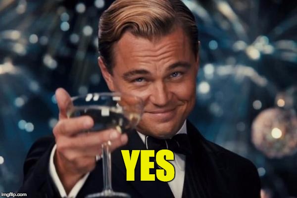 Leonardo Dicaprio Cheers Meme | YES | image tagged in memes,leonardo dicaprio cheers | made w/ Imgflip meme maker