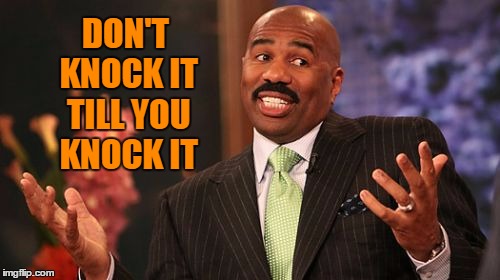 DON'T KNOCK IT TILL YOU KNOCK IT | image tagged in memes,steve harvey | made w/ Imgflip meme maker