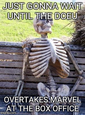 Another failed attempt by DC to compete with Marvel | JUST GONNA WAIT UNTIL THE DCEU; OVERTAKES MARVEL AT THE BOX OFFICE | image tagged in memes,waiting skeleton | made w/ Imgflip meme maker