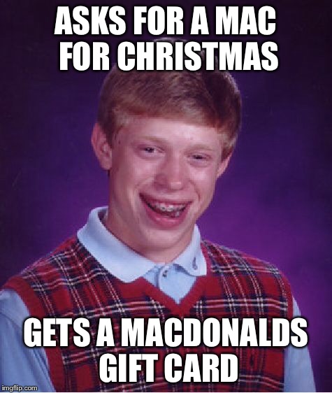 Bad Luck Brian Meme | ASKS FOR A MAC FOR CHRISTMAS GETS A MACDONALDS GIFT CARD | image tagged in memes,bad luck brian | made w/ Imgflip meme maker