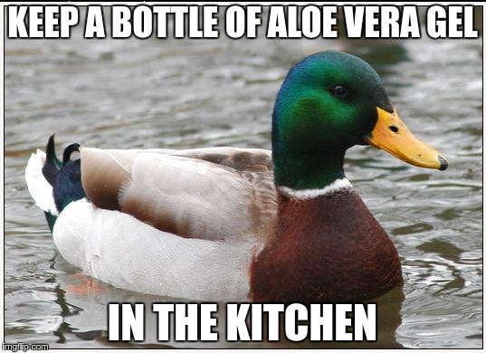 Because burns can happen | KEEP A BOTTLE OF ALOE VERA GEL; IN THE KITCHEN | image tagged in memes,actual advice mallard,life hack | made w/ Imgflip meme maker