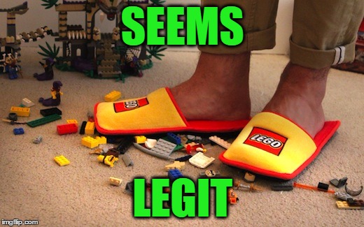 SEEMS LEGIT | image tagged in official lego slippers | made w/ Imgflip meme maker