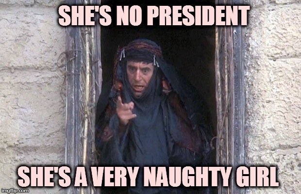 Life Of Brian  | SHE'S NO PRESIDENT; SHE'S A VERY NAUGHTY GIRL | image tagged in life of brian | made w/ Imgflip meme maker