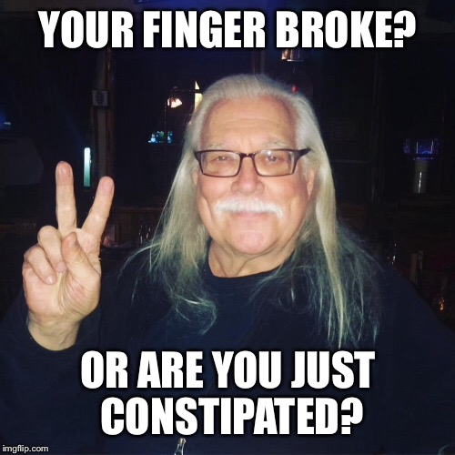 YOUR FINGER BROKE? OR ARE YOU JUST CONSTIPATED? | made w/ Imgflip meme maker