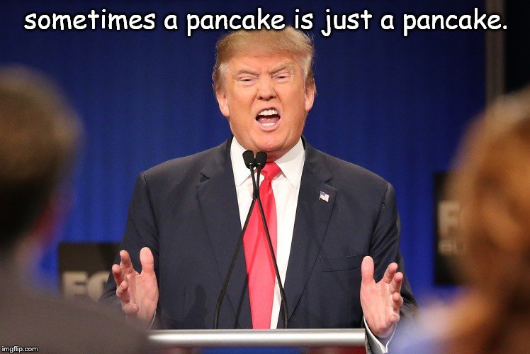 sometimes a pancake is just a pancake. | made w/ Imgflip meme maker