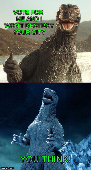 Resurgence 2016... The Election | VOTE FOR ME AND I WON'T DESTROY YOUR CITY; YOU THINK! | image tagged in evil godzilla,godzilla | made w/ Imgflip meme maker