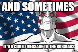 Patriotic Killface | AND SOMETIMES IT'S A CODED MESSAGE TO THE RUSSIANS | image tagged in patriotic killface | made w/ Imgflip meme maker