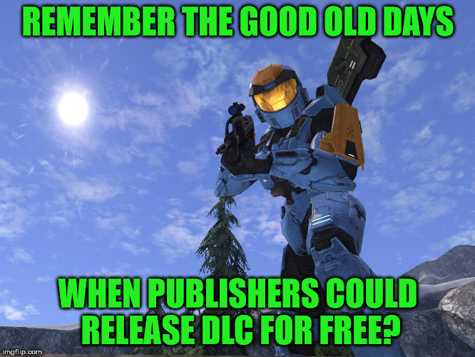 Remember when DLC was free? GhostOfChurch does. | REMEMBER THE GOOD OLD DAYS; WHEN PUBLISHERS COULD RELEASE DLC FOR FREE? | image tagged in free dlc,bungie's games may have had bugs,but they released dlc for free,players used headsets to talk,my templates challenge | made w/ Imgflip meme maker