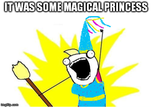 IT WAS SOME MAGICAL PRINCESS | made w/ Imgflip meme maker