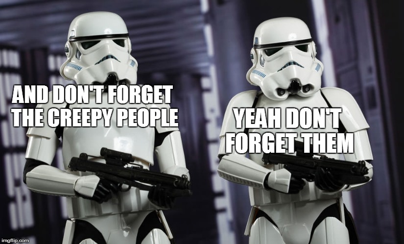 AND DON'T FORGET THE CREEPY PEOPLE YEAH DON'T FORGET THEM | made w/ Imgflip meme maker