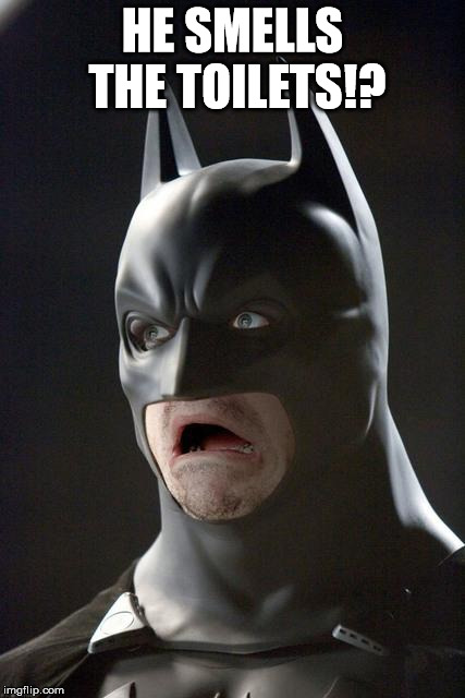 Batman Gasp | HE SMELLS THE TOILETS!? | image tagged in batman gasp | made w/ Imgflip meme maker