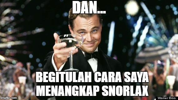 DAN... BEGITULAH CARA SAYA         MENANGKAP SNORLAX | made w/ Imgflip meme maker