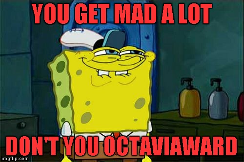 Don't You Squidward Meme | YOU GET MAD A LOT DON'T YOU OCTAVIAWARD | image tagged in memes,dont you squidward | made w/ Imgflip meme maker
