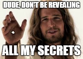 DUDE, DON'T BE REVEALING ALL MY SECRETS | made w/ Imgflip meme maker