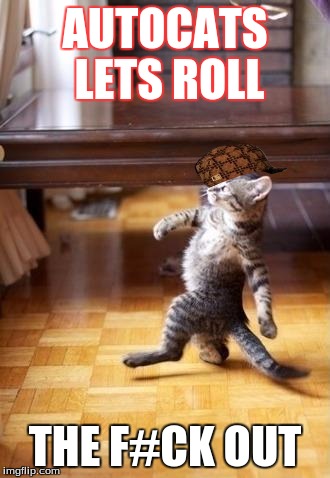 Cool Cat Stroll | AUTOCATS LETS ROLL; THE F#CK OUT | image tagged in memes,cool cat stroll,scumbag | made w/ Imgflip meme maker