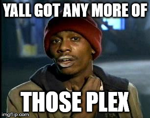 Y'all Got Any More Of That | YALL GOT ANY MORE OF; THOSE PLEX | image tagged in memes,yall got any more of | made w/ Imgflip meme maker