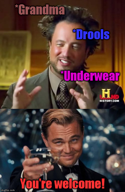 He said "grramer trools everywear"... | *Grandma You're welcome! *Drools *Underwear | image tagged in aliens,leonardo dicaprio cheers,trolls,grammar nazi | made w/ Imgflip meme maker