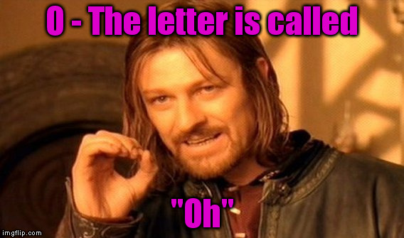 One Does Not Simply Meme | O - The letter is called "Oh" | image tagged in memes,one does not simply | made w/ Imgflip meme maker