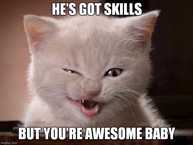 HE'S GOT SKILLS BUT YOU'RE AWESOME BABY | made w/ Imgflip meme maker