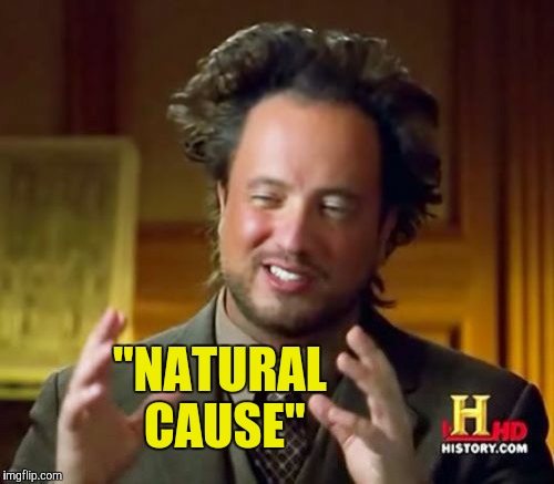 Ancient Aliens Meme | "NATURAL CAUSE" | image tagged in memes,ancient aliens | made w/ Imgflip meme maker