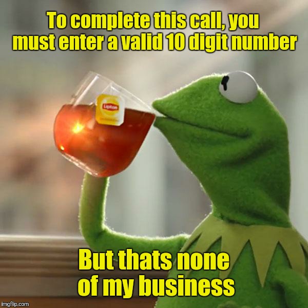 But That's None Of My Business Meme | To complete this call, you must enter a valid 10 digit number But thats none of my business | image tagged in memes,but thats none of my business,kermit the frog | made w/ Imgflip meme maker
