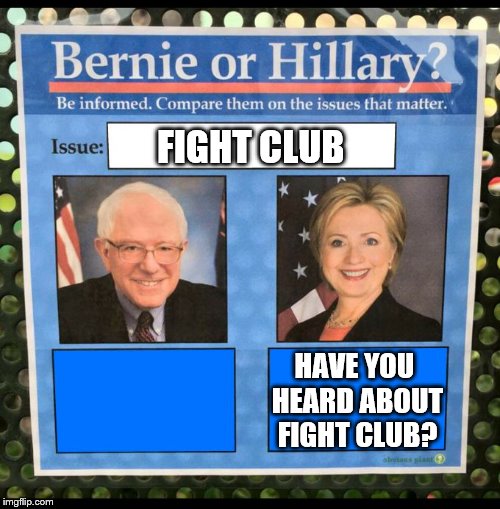 Bernie or Hillary? | FIGHT CLUB; HAVE YOU HEARD ABOUT FIGHT CLUB? | image tagged in bernie or hillary | made w/ Imgflip meme maker