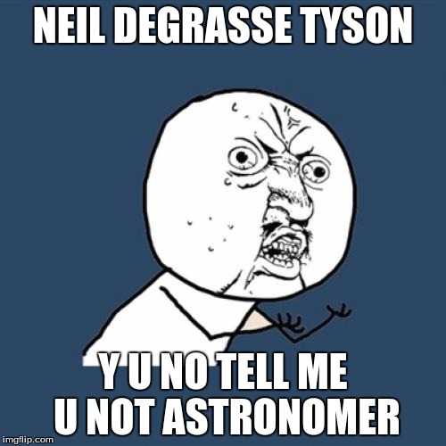 Y U No | NEIL DEGRASSE TYSON; Y U NO TELL ME U NOT ASTRONOMER | image tagged in memes,y u no | made w/ Imgflip meme maker