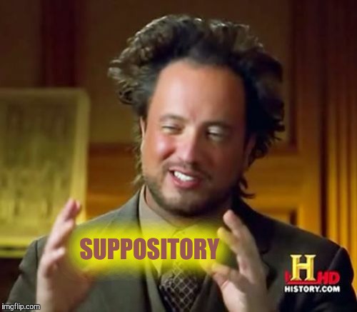 Ancient Aliens Meme | SUPPOSITORY | image tagged in memes,ancient aliens | made w/ Imgflip meme maker