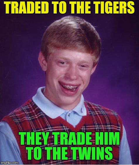 Bad Luck Brian Meme | TRADED TO THE TIGERS THEY TRADE HIM TO THE TWINS | image tagged in memes,bad luck brian | made w/ Imgflip meme maker