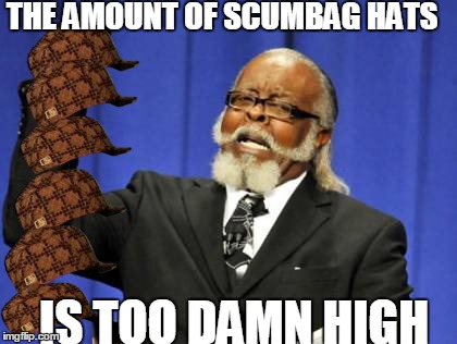 So many hats ! | THE AMOUNT OF SCUMBAG HATS; IS TOO DAMN HIGH | image tagged in memes,too damn high,scumbag | made w/ Imgflip meme maker