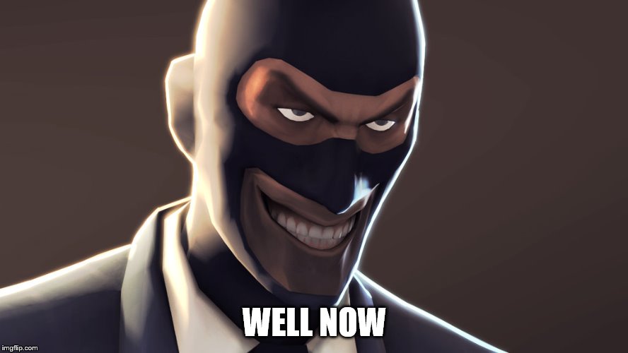 TF2 spy face | WELL NOW | image tagged in tf2 spy face | made w/ Imgflip meme maker