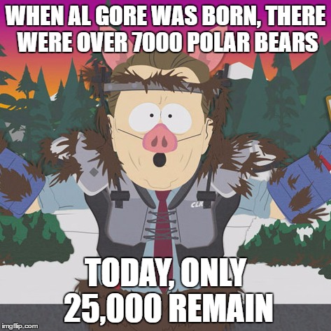 Al Gore ManBearPig South Park | WHEN AL GORE WAS BORN, THERE WERE OVER 7000 POLAR BEARS; TODAY, ONLY 25,000 REMAIN | image tagged in al gore manbearpig south park,AdviceAnimals | made w/ Imgflip meme maker