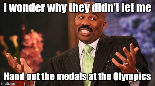 I wonder why they didn't let me; Hand out the medals at the Olympics | image tagged in memes,steve harvey,trhtimmy | made w/ Imgflip meme maker