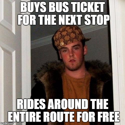 Scumbag Steve Meme | BUYS BUS TICKET FOR THE NEXT STOP; RIDES AROUND THE ENTIRE ROUTE FOR FREE | image tagged in memes,scumbag steve,bus,tickets | made w/ Imgflip meme maker