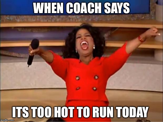 Best Coach Ever  | WHEN COACH SAYS; ITS TOO HOT TO RUN TODAY | image tagged in football,memes,oprah you get a,florida | made w/ Imgflip meme maker