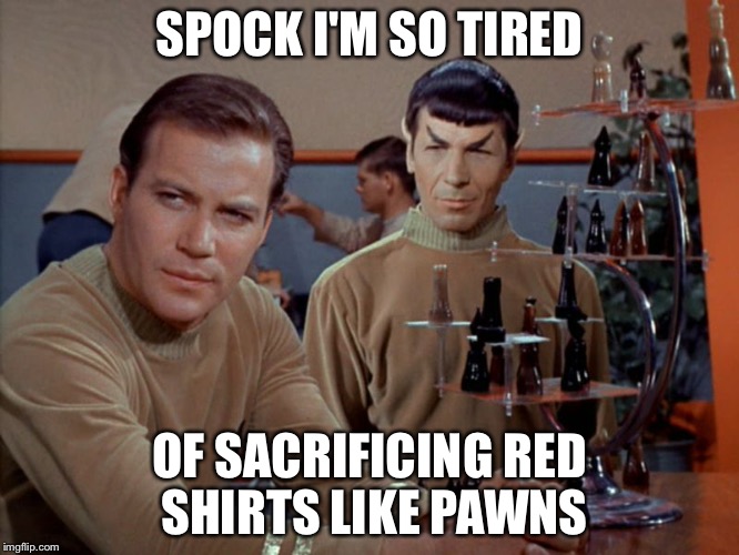 Kirk and Spock play chess | SPOCK I'M SO TIRED OF SACRIFICING RED SHIRTS LIKE PAWNS | image tagged in kirk and spock play chess | made w/ Imgflip meme maker