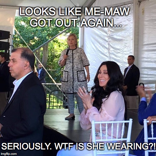 Visible Proof of Brain Damage |  LOOKS LIKE ME-MAW GOT OUT AGAIN... SERIOUSLY. WTF IS SHE WEARING?! | image tagged in hrc,hillary clinton 2016 | made w/ Imgflip meme maker