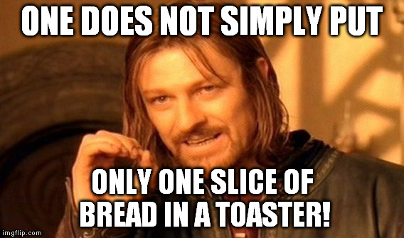 Happened to me this morning when my wife wanted only one piece of toast | ONE DOES NOT SIMPLY PUT; ONLY ONE SLICE OF BREAD IN A TOASTER! | image tagged in memes,one does not simply,toast,toaster,one slice of bread,breakfast | made w/ Imgflip meme maker