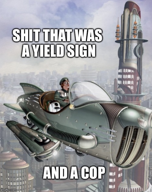 Cruiser | SHIT THAT WAS A YIELD SIGN AND A COP | image tagged in cruiser | made w/ Imgflip meme maker