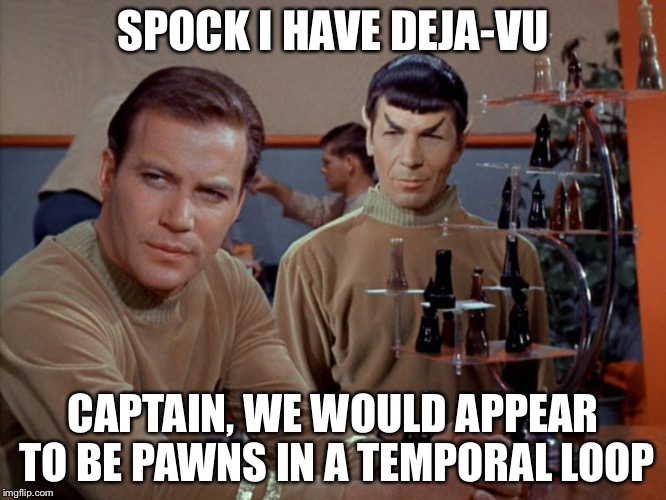 Kirk and Spock play chess | SPOCK I HAVE DEJA-VU CAPTAIN, WE WOULD APPEAR TO BE PAWNS IN A TEMPORAL LOOP | image tagged in kirk and spock play chess | made w/ Imgflip meme maker