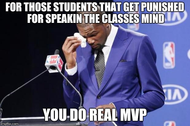 You The Real MVP 2 Meme | FOR THOSE STUDENTS THAT GET PUNISHED FOR SPEAKIN THE CLASSES MIND; YOU DO REAL MVP | image tagged in memes,you the real mvp 2 | made w/ Imgflip meme maker