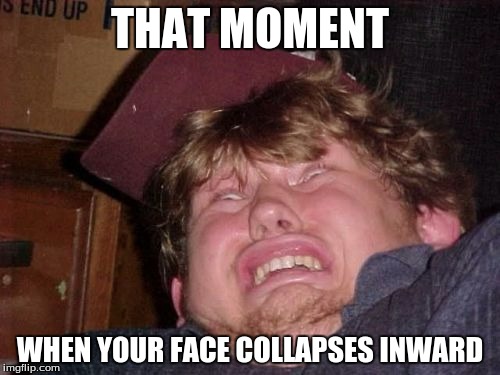 WTF Meme | THAT MOMENT; WHEN YOUR FACE COLLAPSES INWARD | image tagged in memes,wtf | made w/ Imgflip meme maker