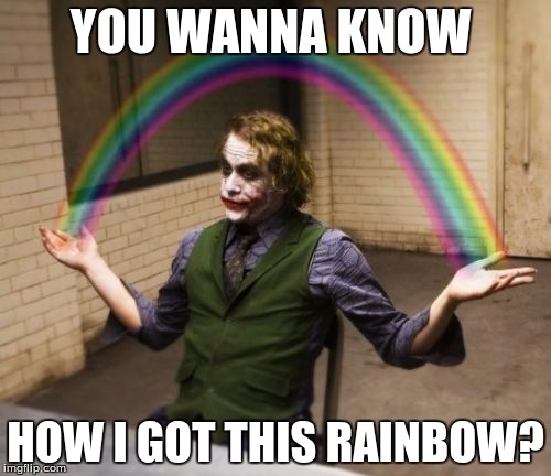 Joker Rainbow Hands Meme | YOU WANNA KNOW; HOW I GOT THIS RAINBOW? | image tagged in memes,joker rainbow hands | made w/ Imgflip meme maker