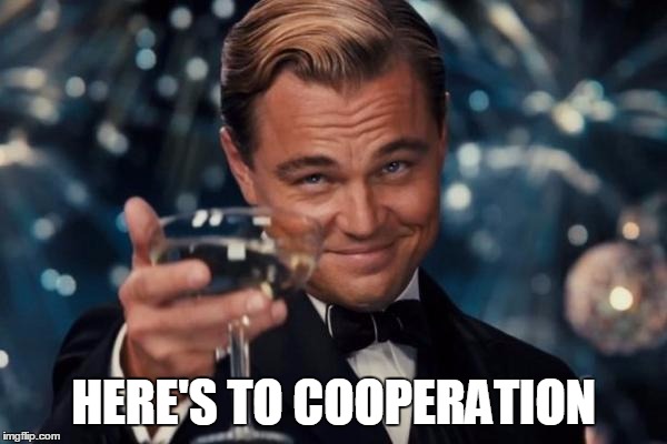 Leonardo Dicaprio Cheers Meme | HERE'S TO COOPERATION | image tagged in memes,leonardo dicaprio cheers | made w/ Imgflip meme maker