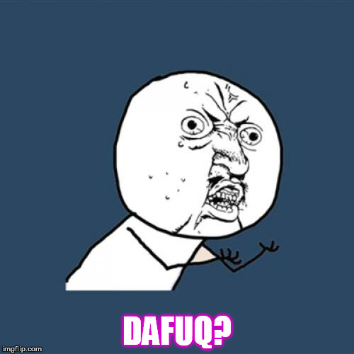 Y U No | DAFUQ? | image tagged in memes,y u no | made w/ Imgflip meme maker